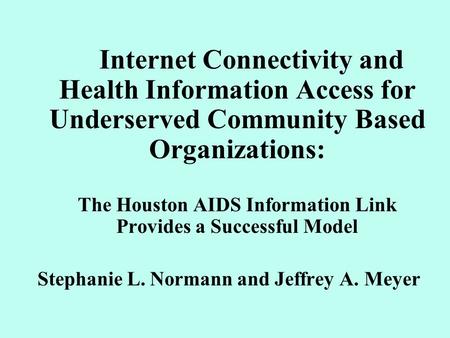 Internet Connectivity and Health Information Access for Underserved Community Based Organizations: The Houston AIDS Information Link Provides a Successful.