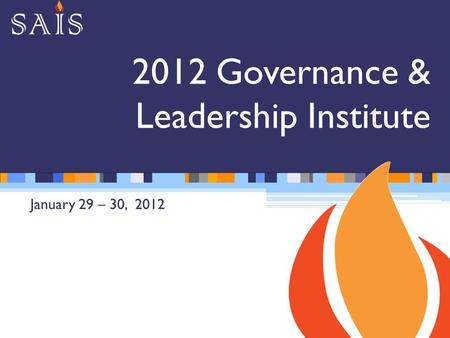 2012 Governance & Leadership Institute January 29 – 30, 2012.