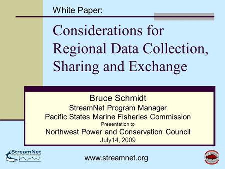 Considerations for Regional Data Collection, Sharing and Exchange Bruce Schmidt StreamNet Program Manager Pacific States Marine Fisheries Commission Presentation.