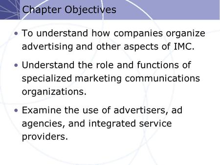 Chapter Objectives To understand how companies organize advertising and other aspects of IMC. Understand the role and functions of specialized marketing.