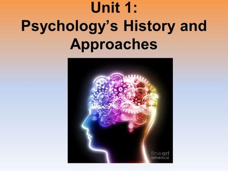 Unit 1: Psychology’s History and Approaches. What is Psychology?