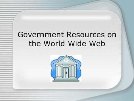 Government Resources on the World Wide Web. What is a government publication? any publication originating in, or issued with the imprint of, or at the.