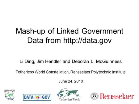 Mash-up of Linked Government Data from  Li Ding, Jim Hendler and Deborah L. McGuinness Tetherless World Constellation, Rensselaer Polytechnic.