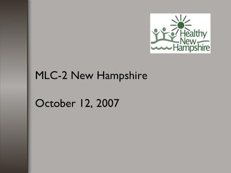 MLC-2 New Hampshire October 12, 2007. Quality Improvement Activities for MLC-2 1.Articulate measures to monitor improvement for New Hampshire’s performance.