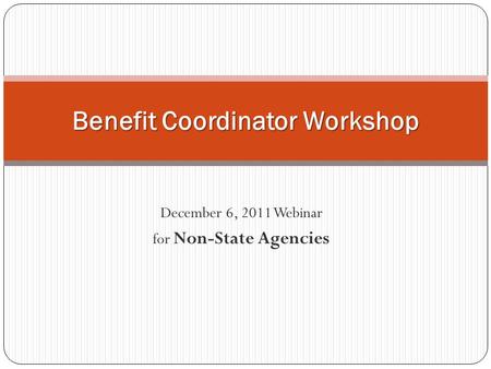 December 6, 2011 Webinar for Non-State Agencies Benefit Coordinator Workshop.
