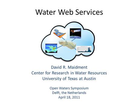 Water Web Services David R. Maidment Center for Research in Water Resources University of Texas at Austin Open Waters Symposium Delft, the Netherlands.