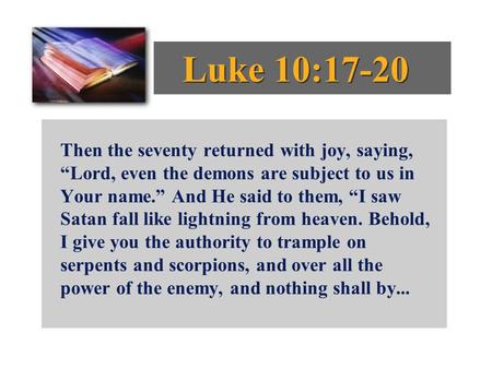 Then the seventy returned with joy, saying, “Lord, even the demons are subject to us in Your name.” And He said to them, “I saw Satan fall like lightning.