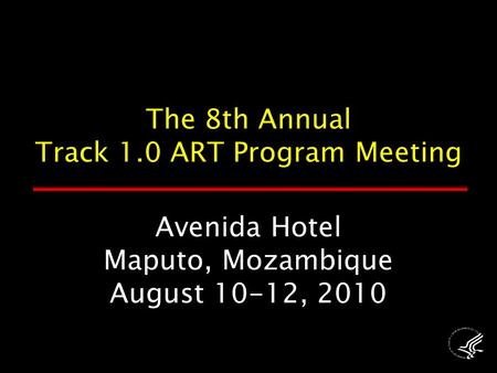 Avenida Hotel Maputo, Mozambique August 10-12, 2010 The 8th Annual Track 1.0 ART Program Meeting.