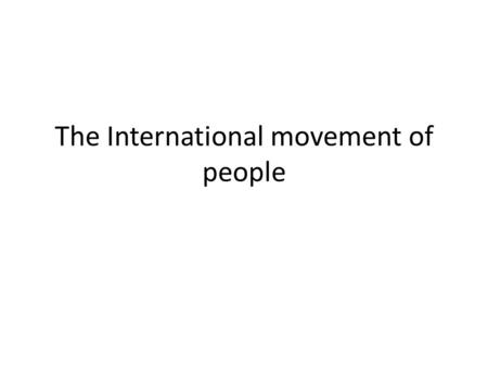 The International movement of people. According to statistics from the New York Times, nearly 190 million people, or about three percent of the world’s.