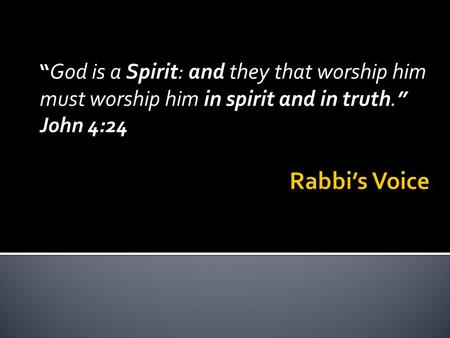 “ God is a Spirit: and they that worship him must worship him in spirit and in truth. ” John 4:24.