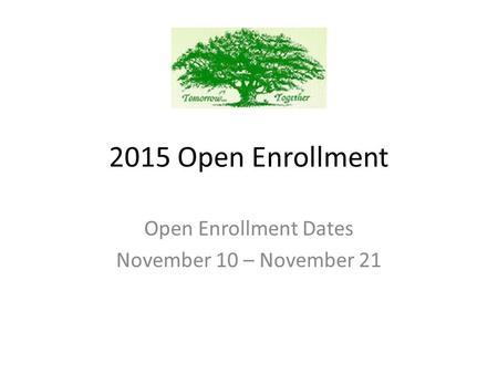 2015 Open Enrollment Open Enrollment Dates November 10 – November 21.