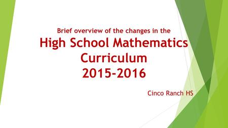 Brief overview of the changes in the High School Mathematics Curriculum 2015-2016 Cinco Ranch HS.