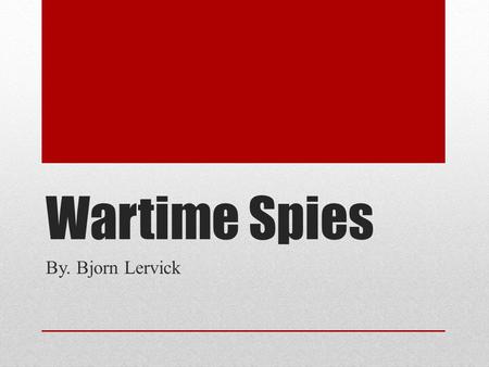 Wartime Spies By. Bjorn Lervick. Introduction Espionage is the act of spying. Espionage is older than war. Prehistoric people most likely spied on their.