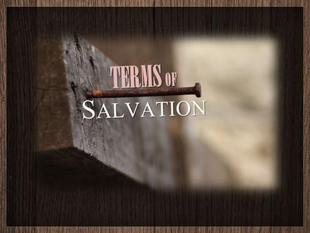 GLORIFICATION Why Come to Terms? SALVATION... The total work of God by which He seeks to rescue man from the ruin, doom, and power of sin and bestows.