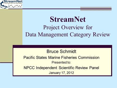 StreamNet Project Overview for Data Management Category Review Bruce Schmidt Pacific States Marine Fisheries Commission Presented to: NPCC Independent.