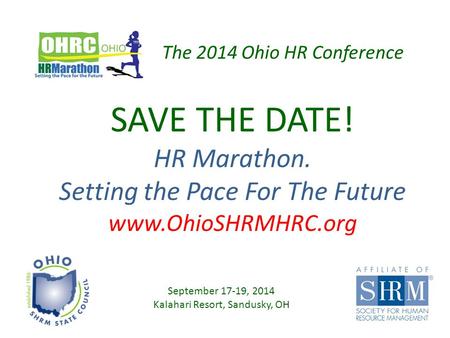 SAVE THE DATE! HR Marathon. Setting the Pace For The Future www.OhioSHRMHRC.org September 17-19, 2014 Kalahari Resort, Sandusky, OH The 2014 Ohio HR Conference.