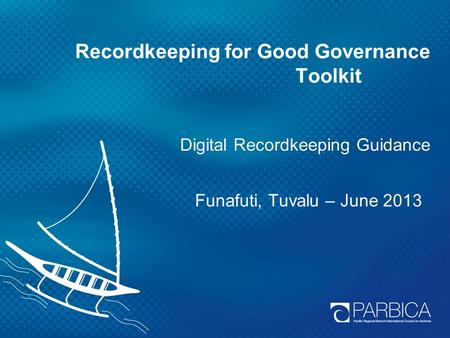 Recordkeeping for Good Governance Toolkit Digital Recordkeeping Guidance Funafuti, Tuvalu – June 2013.