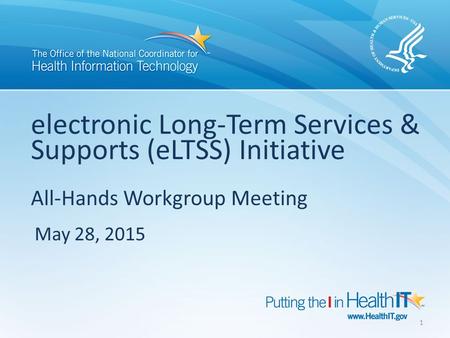 Electronic Long-Term Services & Supports (eLTSS) Initiative All-Hands Workgroup Meeting May 28, 2015 1.