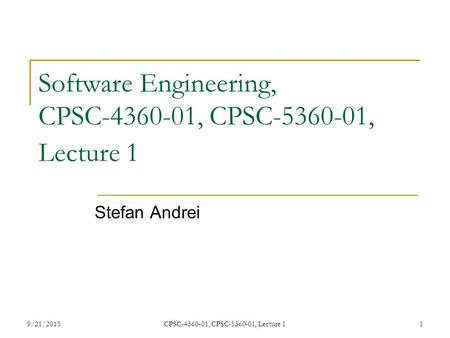 9/21/2015CPSC-4360-01, CPSC-5360-01, Lecture 11 Software Engineering, CPSC-4360-01, CPSC-5360-01, Lecture 1 Stefan Andrei.