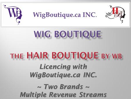 Licencing with WigBoutique.ca INC. ~ Two Brands ~ Multiple Revenue Streams WigBoutique.ca INC.