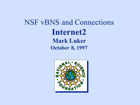 NSF vBNS and Connections Internet2 Mark Luker October 8, 1997.