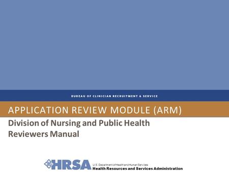 U.S. Department of Health and Human Services Health Resources and Services Administration APPLICATION REVIEW MODULE (ARM) Division of Nursing and Public.