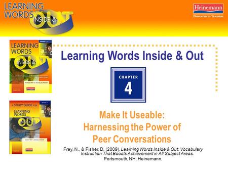 Learning Words Inside & Out Make It Useable: Harnessing the Power of Peer Conversations Frey, N., & Fisher, D. (2009). Learning Words Inside & Out: Vocabulary.