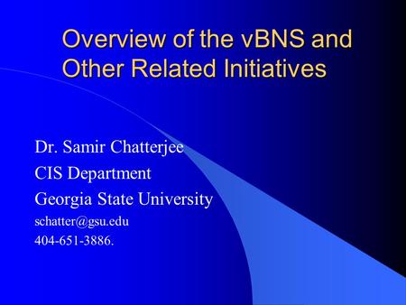 Overview of the vBNS and Other Related Initiatives Dr. Samir Chatterjee CIS Department Georgia State University 404-651-3886.