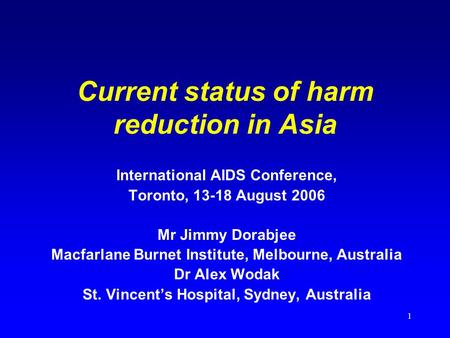1 Current status of harm reduction in Asia International AIDS Conference, Toronto, 13-18 August 2006 Mr Jimmy Dorabjee Macfarlane Burnet Institute, Melbourne,