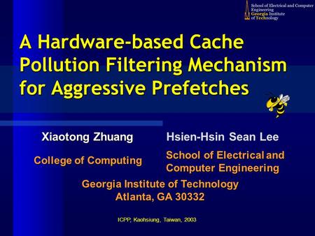 A Hardware-based Cache Pollution Filtering Mechanism for Aggressive Prefetches Georgia Institute of Technology Atlanta, GA 30332 ICPP, Kaohsiung, Taiwan,