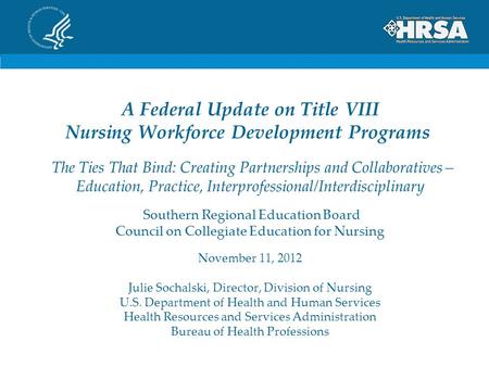 A Federal Update on Title VIII Nursing Workforce Development Programs The Ties That Bind: Creating Partnerships and Collaboratives – Education, Practice,
