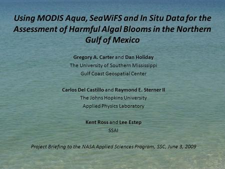 Using MODIS Aqua, SeaWiFS and In Situ Data for the Assessment of Harmful Algal Blooms in the Northern Gulf of Mexico Gregory A. Carter and Dan Holiday.
