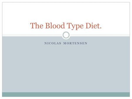 NICOLAS MORTENSEN The Blood Type Diet.. What is The Blood Type Diet? The Blood type diet is a diet based on your blood type. There was one doctor, Dr.