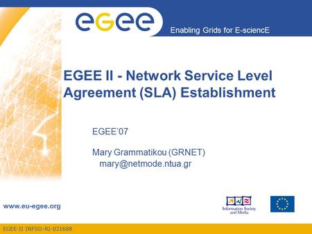 EGEE-II INFSO-RI-031688 Enabling Grids for E-sciencE www.eu-egee.org EGEE II - Network Service Level Agreement (SLA) Establishment EGEE’07 Mary Grammatikou.