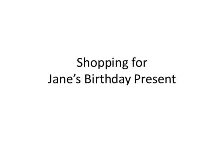Shopping for Jane’s Birthday Present. While Looking for the Gift I make a few purchases: – Scarf for Mom – Work gloves for Dad – Shirt for me – Rubber.
