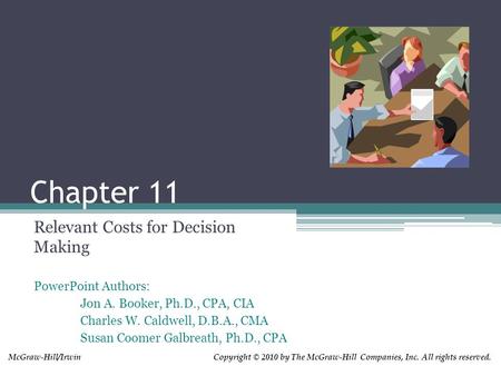 PowerPoint Authors: Jon A. Booker, Ph.D., CPA, CIA Charles W. Caldwell, D.B.A., CMA Susan Coomer Galbreath, Ph.D., CPA Copyright © 2010 by The McGraw-Hill.