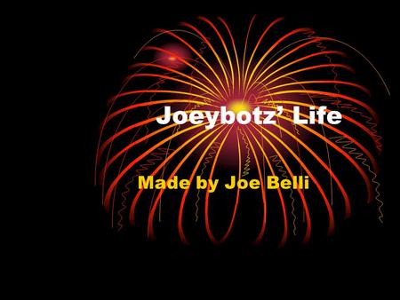 Joeybotz’ Life Made by Joe Belli. Just a little paragraph about me. I was born in a hospital in New Jersey. My mom and dad looked like normal parents.