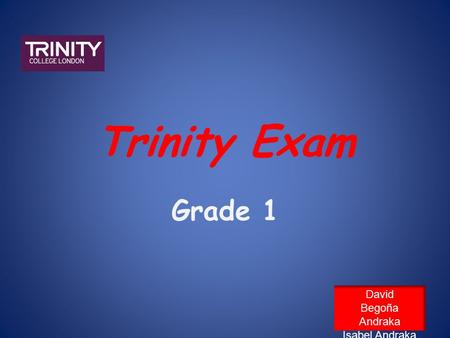Trinity Exam Grade 1 David Begoña Andraka Isabel Andraka.