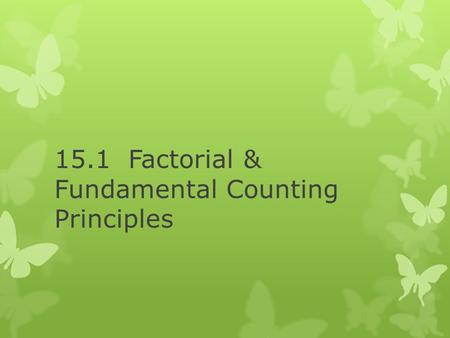 15.1 Factorial & Fundamental Counting Principles.