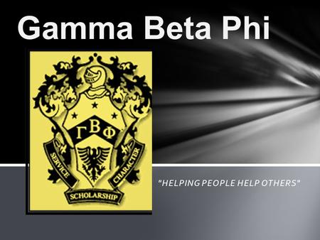 HELPING PEOPLE HELP OTHERS Gamma Beta Phi. Who is Invited? You received an invitation to join Gamma Beta Phi because you are in the top 20% of your.