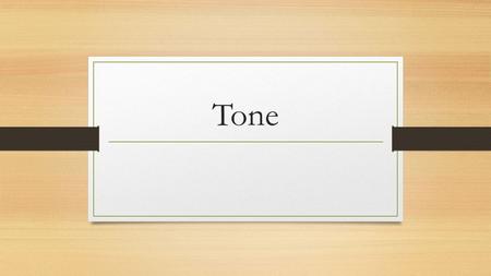 Tone. Definition Tone: A particular way of expressing feelings or attitudes that will influence how the reader feels about the characters, events, and.