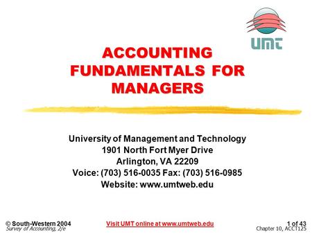 Visit UMT online at www.umtweb.edu© South-Western 2004 Survey of Accounting, 2/e 1 of 43 Chapter 10, ACCT125 ACCOUNTING FUNDAMENTALS FOR MANAGERS University.