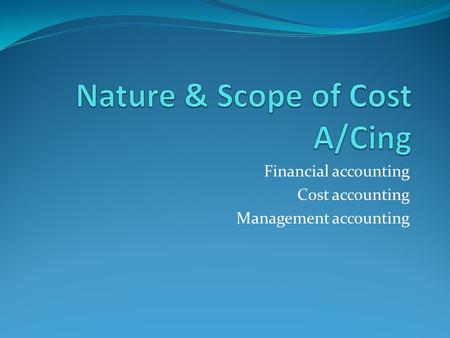 Financial accounting Cost accounting Management accounting.