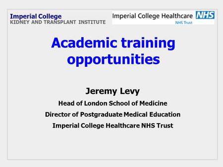 Academic training opportunities Jeremy Levy Head of London School of Medicine Director of Postgraduate Medical Education Imperial College Healthcare NHS.
