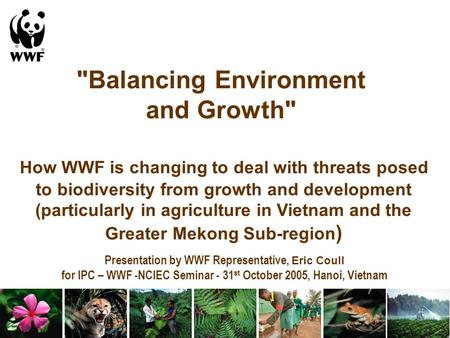 Balancing Environment and Growth How WWF is changing to deal with threats posed to biodiversity from growth and development (particularly in agriculture.