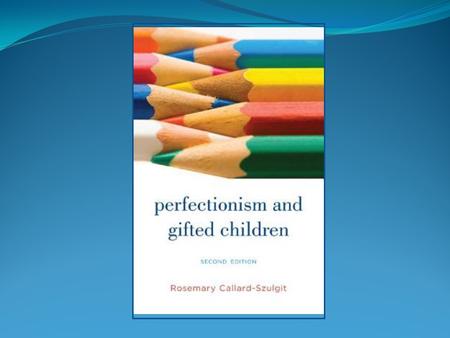 Today’s Agenda… What is Perfectionism? Causes How can we help our children recover from it? Myths and realities Common questions and answers Speak to.