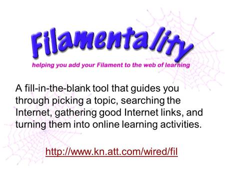 A fill-in-the-blank tool that guides you through picking a topic, searching the Internet, gathering good Internet links, and turning them into online learning.