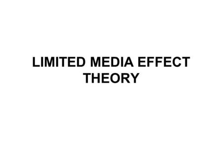 LIMITED MEDIA EFFECT THEORY. Media are no longer the tool of manipulation and oppression or fear. Only few people are open to psychological manipulation.