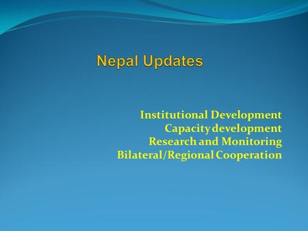 Institutional Development Capacity development Research and Monitoring Bilateral/Regional Cooperation.