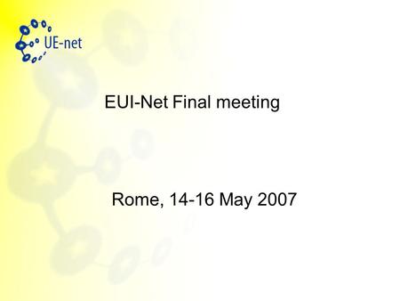 EUI-Net Final meeting Rome, 14-16 May 2007. Administrative issues related to the meeting Reimbursement  Send immediately the reimbursement form with.
